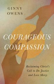 Courageous Compassion (Reclaiming Christ's Call to Do Justice and Love Mercy) by Ginny Owens, 9780802439864