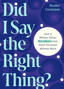 Did I Say the Right Thing? (And a Million Other Microfears that Hold Christian Women Back) by Heather Creekmore, 9780802441164