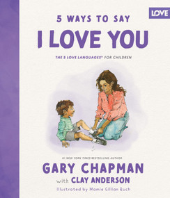 5 Ways to Say I Love You (The 5 Love Languages for Kids) by Gary Chapman, Clay Anderson, 9780802441225