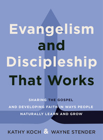 Evangelism and Discipleship That Works (Sharing the Gospel and Developing Faith In Ways People Naturally Learn and Grow) by Wayne Stender, Kathy Koch, 9780802441683