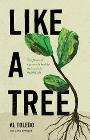 Like a Tree (The Power of a Privately Healthy and Publicly Fruitful Life) by Al Toledo, 9780802442765