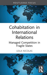 Cohabitation in International Relations (Managed Competition in Fragile States) by Leila Nicolas, 9781041355168