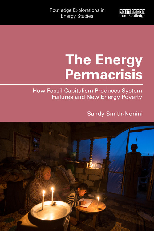 The Energy Permacrisis (How Fossil Capitalism Produces System Failures and New Energy Poverty) by Sandy Smith Nonini, 9781032528052