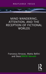 Mind Wandering, Attention, and the Reception of Fictional Worlds by Francesca Arnavas, Mattia Bellini, Dezső Németh, 9781032963778