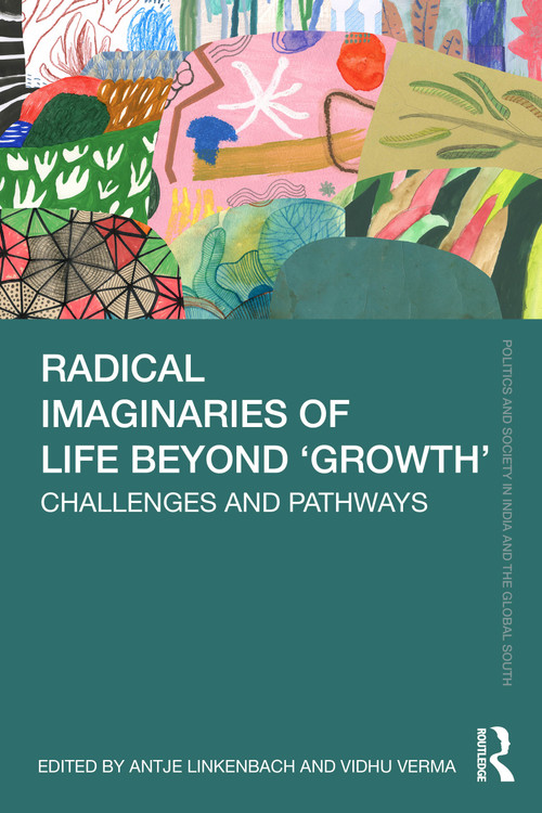 Radical Imaginaries of Life Beyond 'Growth' (Challenges and Pathways) by Antje Linkenbach, Vidhu Verma, 9781032990736