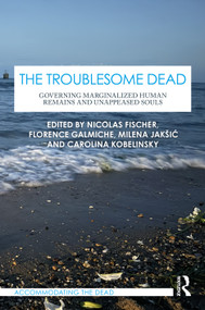 The Troublesome Dead (Governing Marginalized Human Remains and Unappeased Souls) by Nicolas Fischer, Florence Galmiche, Milena Jakšić, Carolina Kobelinsky, 9781041032786