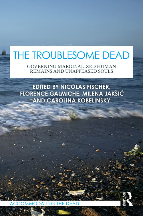 The Troublesome Dead (Governing Marginalized Human Remains and Unappeased Souls) by Nicolas Fischer, Florence Galmiche, Milena Jakšić, Carolina Kobelinsky, 9781041032786