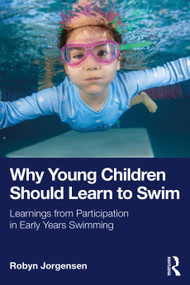 Why Young Children Should Learn to Swim (Learnings from Participation in Early Years Swimming) by Robyn Jorgensen, 9781041304692