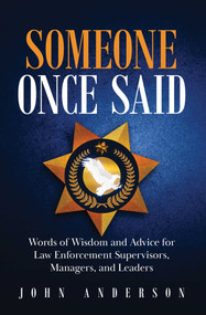 Someone Once Said (Words of Wisdom and Advice for Law Enforcement Supervisors, Managers, and Leaders) by John Anderson, 9780578949833