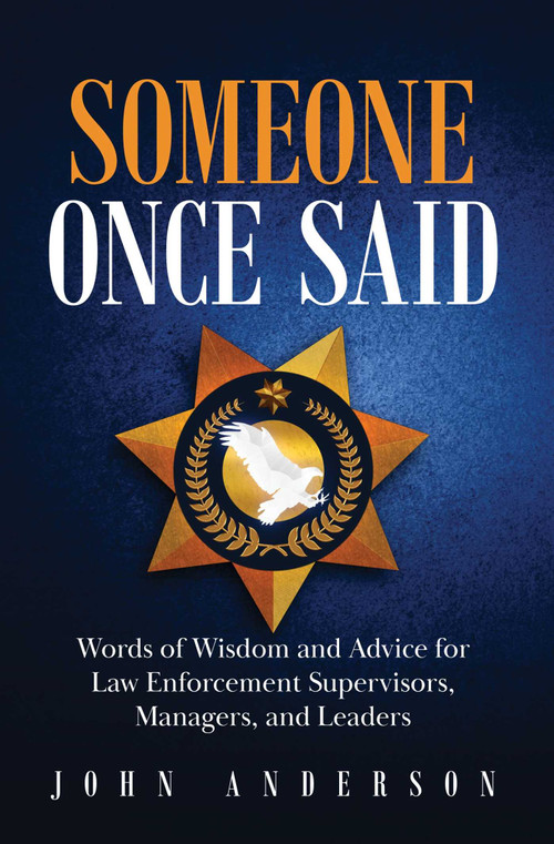 Someone Once Said (Words of Wisdom and Advice for Law Enforcement Supervisors, Managers, and Leaders) by John Anderson, 9780578949833