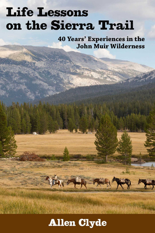 Life Lessons on the Sierra Trail (40 Years' Experiences in the John Muir Wilderness) by Allen Clyde, 9780941936040