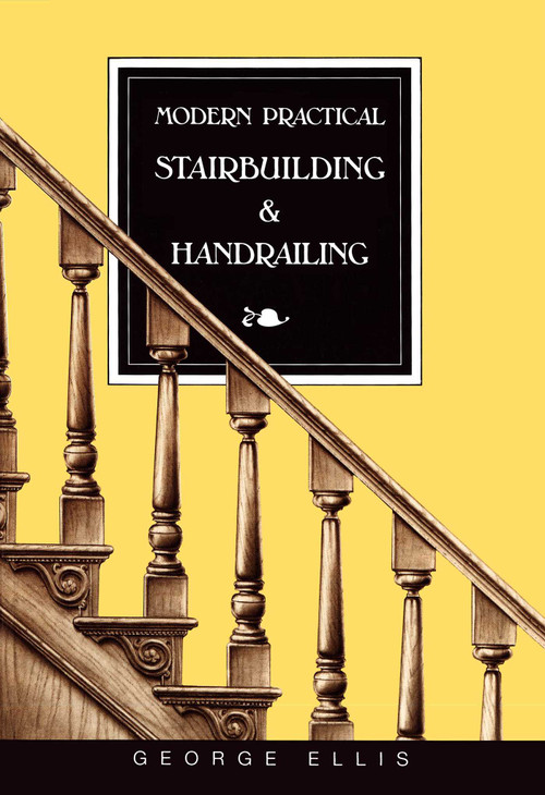 Modern Practical Stairbuilding and Handrailing by George Ellis, 9780941936156