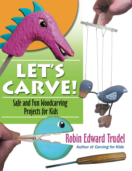 Let's Carve! (Safe and Fun Woodcarving Projects for Kids) by Robin Trudel, Richard J Bryan, 9780941936361
