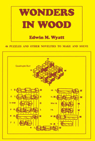 Wonders in Wood (46 Puzzles and Other Novelties to Make and Solve) by Edwin Wyatt, 9780941936408