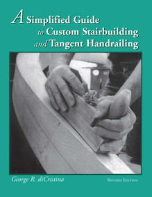 A Simplified Guide to Custom Stairbuilding and Tangent Handrailing by George Di Cristina, 9780941936637