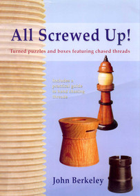 All Screwed Up! (Turned Puzzles and Boxes Featuring Chased Threads) by John Berkeley, 9780941936934