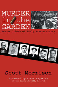 Murder in the Garden (Famous Crimes of Early Fresno County) by Scott Morrison, 9780941936996