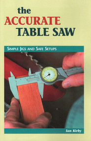 The Accurate Table Saw (Simple Jigs and Safe Setups) by Ian J Kirby, E W Tompkins, 9780964399952