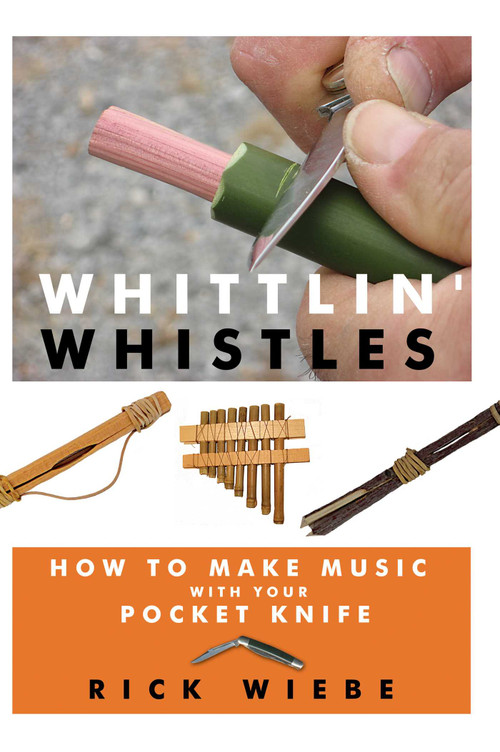 Whittlin' Whistles (How to Make Music with Your Pocket Knife) by Rick Wiebe, 9781610350495