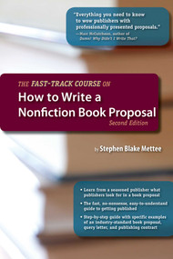 The Fast-Track Course on How to Write a Nonfiction Book Proposal, 2nd Edition by Stephen Blake Mettee, Frank Kendon, 9781610350501