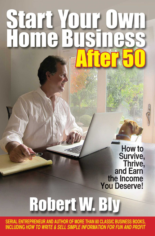Start Your Own Home Business After 50 (How to Survive, Thrive, and Earn the Income You Deserve) by Robert W. Bly, Pierre A. Lehu, 9781610351317