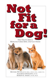 Not Fit for a Dog! (The Truth About Manufactured Dog and Cat Food) by Michael W. Fox, 9781610351492