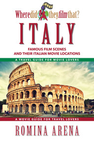 Where Did They Film That? Italy (Famous Film Scenes and Their Italian Locations) by Romina Arena, 9781610351829