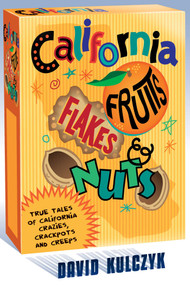 California Fruits, Flakes & Nuts (True Tales of California Crazies, Crackpots and Creeps) by David Kulczyk, 9781610351942