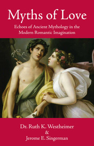 Myths of Love (Echoes of Greek and Roman Mythology in the Modern Romantic Imagination) by Ruth K. Westheimer, 9781610352116