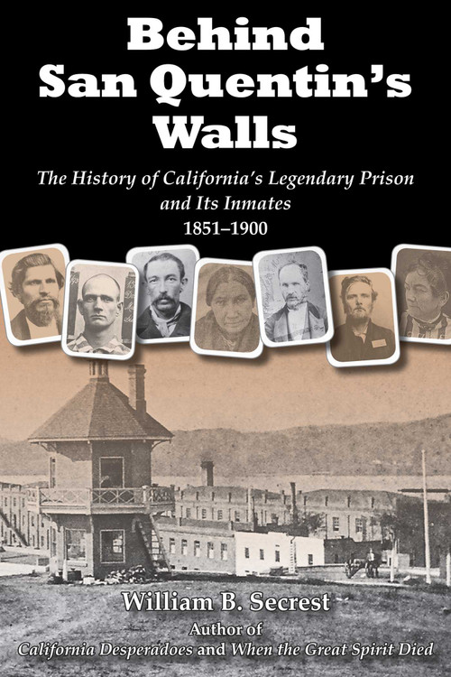 Behind San Quentin's Walls (The History of California's Legendary Prison and Its Inmates, 1851-1900) by William B. Secrest, 9781610352215
