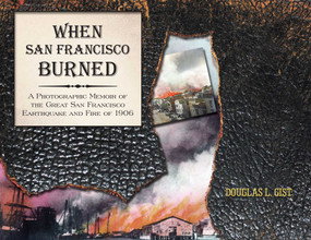 When San Francisco Burned (A Photographic Memoir of the Great San Francisco Earthquake and Fire of 1927) by Doug Gist, Greg Abbott, 9781610352451