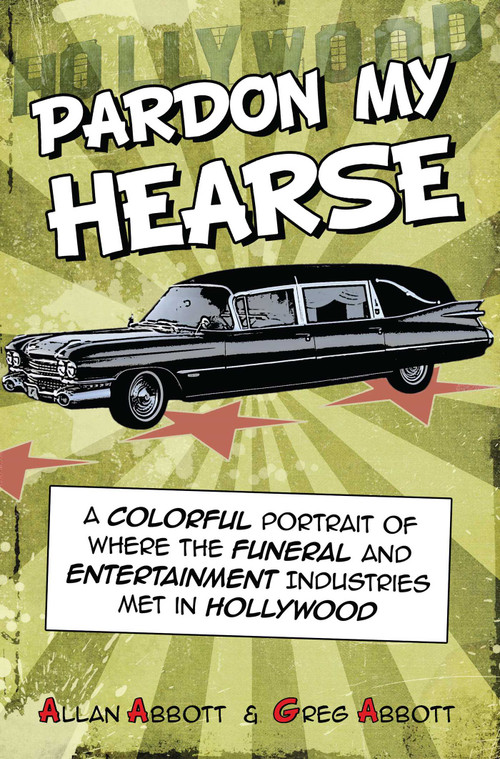 Pardon My Hearse (A Colorful Portrait of Where the Funeral and Entertainment Industries Met in Hollywood) by Allan Abbott, 9781610352482