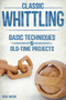 Classic Whittling (Basic Techniques and Old-Time Projects) by Rick Weibe, 9781610352543