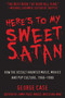 Here's to My Sweet Satan (How the Occult Haunted Music, Movies and Pop Culture, 1966-1980) by George Case, 9781610352659