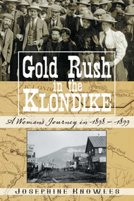 Gold Rush in the Klondike (A Woman's Journey in 1898-1899) by Josephine Knowles, 9781610352703