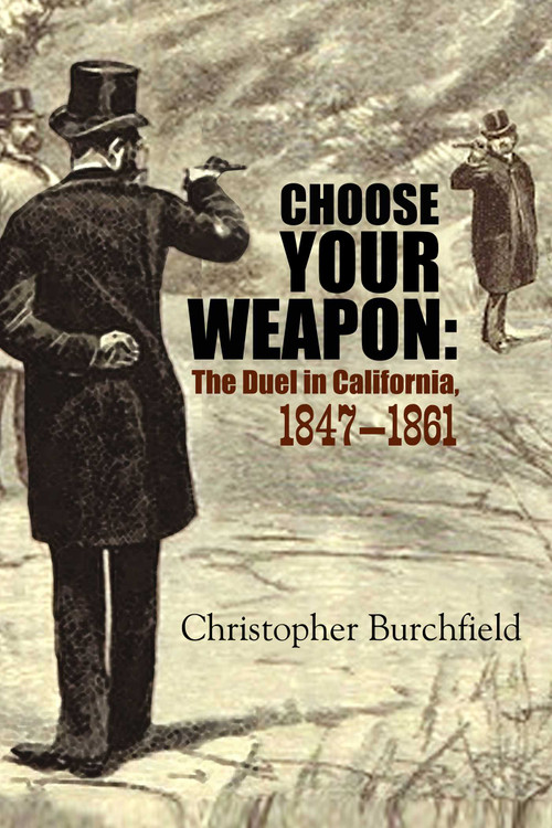 Choose Your Weapon (The Duel in California, 1847-1861) by Christopher Burchfield, 9781610352772