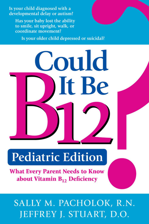 Could It Be B12? Pediatric Edition (What Every Parent Needs to Know about Vitamin B12 Deficiency) by Sally Pacholok, 9781610352871