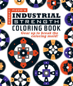 Industrial Strength Coloring Book (Gear Up to Break the Coloring Mold!) by Robert Pizzo, 9781610352888