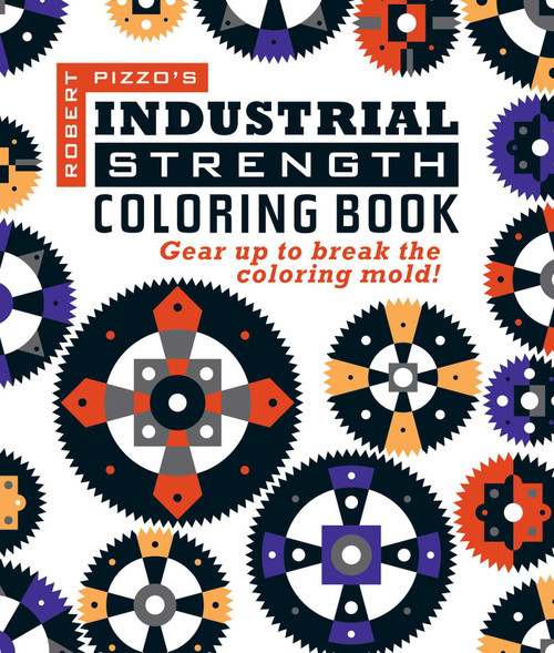 Industrial Strength Coloring Book (Gear Up to Break the Coloring Mold!) by Robert Pizzo, 9781610352888