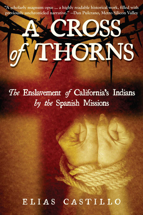 A Cross of Thorns (The Enslavement of California's Indians by the Spanish Missions) by Elias Castillo, Marci Crestani, 9781610353045
