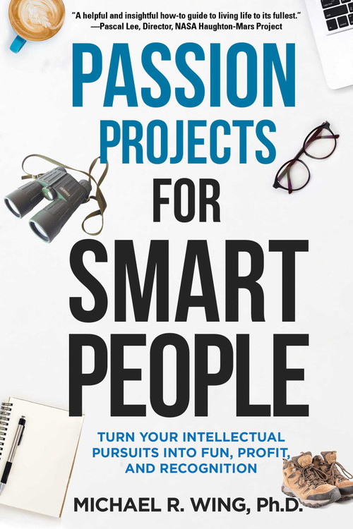 Passion Projects for Smart People (Turn Your Intellectual Pursuits into Fun, Profit and Recognition) by Michael R. Wing, Gary Griggs, 9781610353069