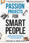 Passion Projects for Smart People (Turn Your Intellectual Pursuits into Fun, Profit and Recognition) by Michael R. Wing, Gary Griggs, 9781610353069
