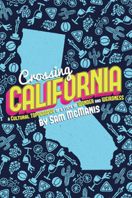Crossing California (A Cultural Topography of a Land of Wonder and Weirdness) by Sam McManis, 9781610353137