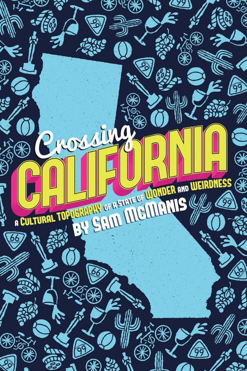 Crossing California (A Cultural Topography of a Land of Wonder and Weirdness) by Sam McManis, 9781610353137