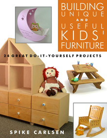 Building Unique and Useful Kids' Furniture (24 Great Do-It-Yourself Projects) by Spike Carlsen, 9781610353250