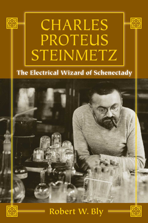 Charles Proteus Steinmetz (The Electrical Wizard of Schenectady) by Robert W. Bly, 9781610353267