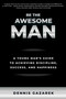 Be the Awesome Man (A Young Man's Guide to Achieving Discipline, Success, and Happiness) by Dennis Gazarek, 9781610353373