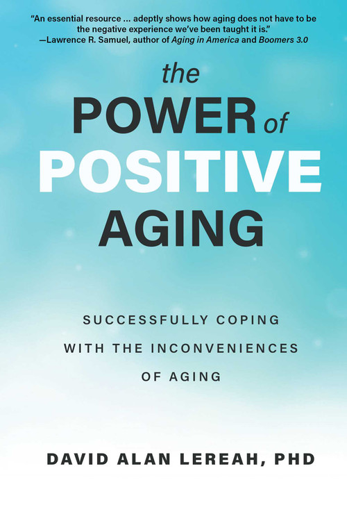 The Power of Positive Aging (Successfully Coping with the Inconveniences of Aging) by David Lereah, 9781610353601