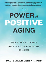 The Power of Positive Aging (Successfully Coping with the Inconveniences of Aging) by David Lereah, 9781610353601