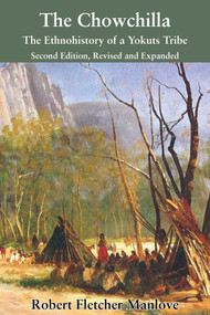 The Chowchilla (The Ethnohistory of a Yokuts Tribe) by Robert Fletcher Manlove, 9781610353663